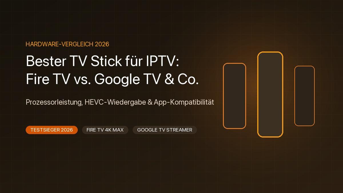 Bester TV Stick 2026 für IPTV – Fire TV Stick 4K Max, Google TV Streamer und Xiaomi TV Stick im Vergleich