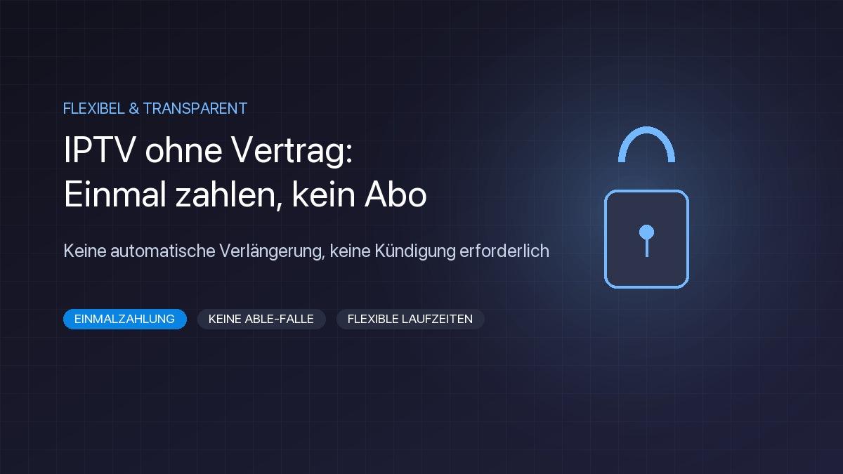 IPTV ohne Vertrag kaufen – flexibles Fernsehen ohne Mindestvertragslaufzeit und ohne automatische Verlängerung